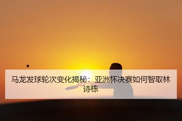 ma-long-fa-qiu-lun-ci-bian-hua-jie-mi-ya-zhou-bei-jue-sai-ru-he-zhi-qu-lin-shi-dong-3-465.jpg
