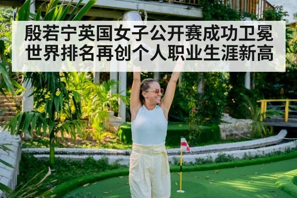 殷若宁英国女子公开赛成功卫冕世界排名再创个人职业生涯新高